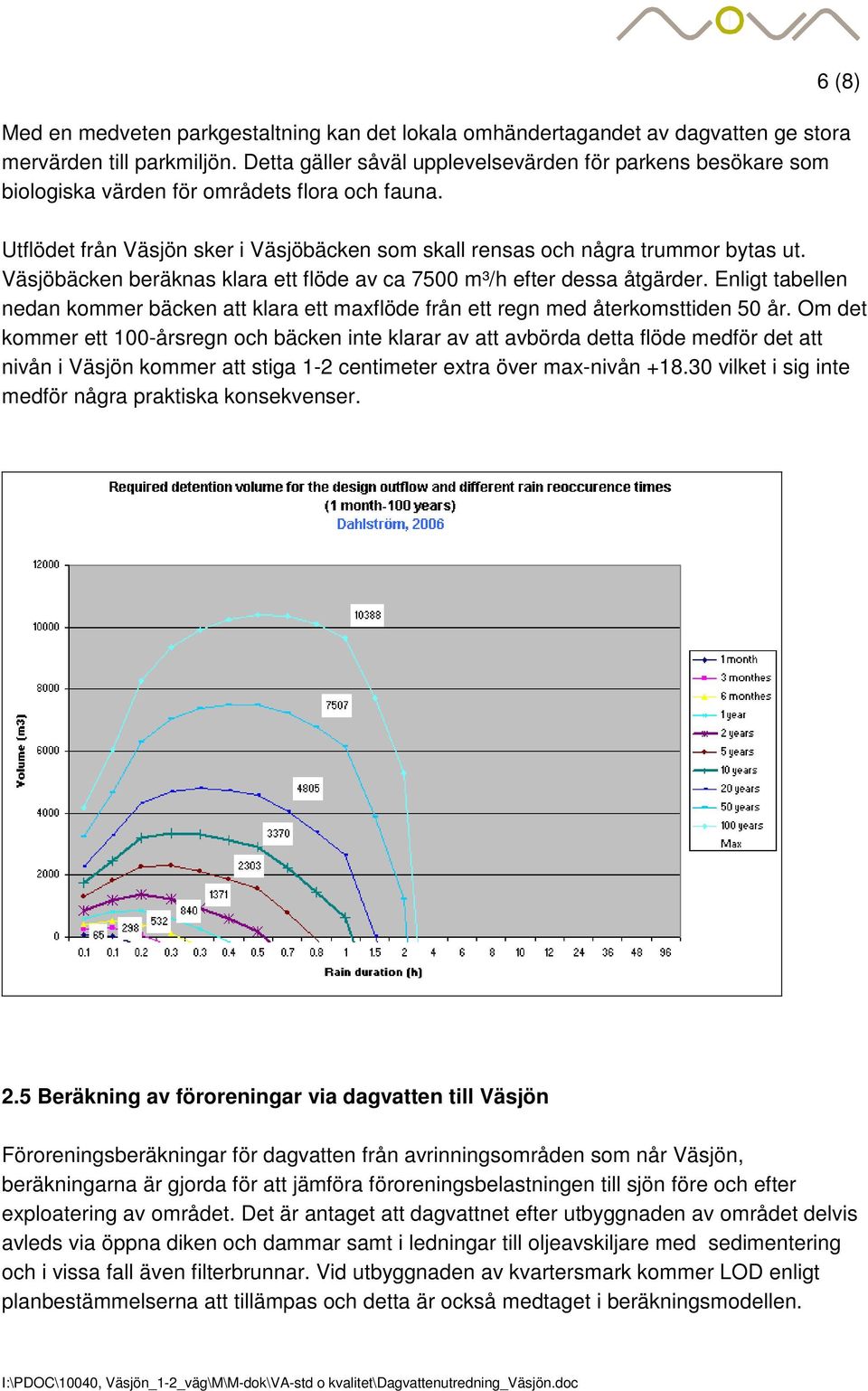 Väsjöbäcken beräknas klara ett flöde av ca 7500 m³/h efter dessa åtgärder. Enligt tabellen nedan kommer bäcken att klara ett maxflöde från ett regn med återkomsttiden 50 år.