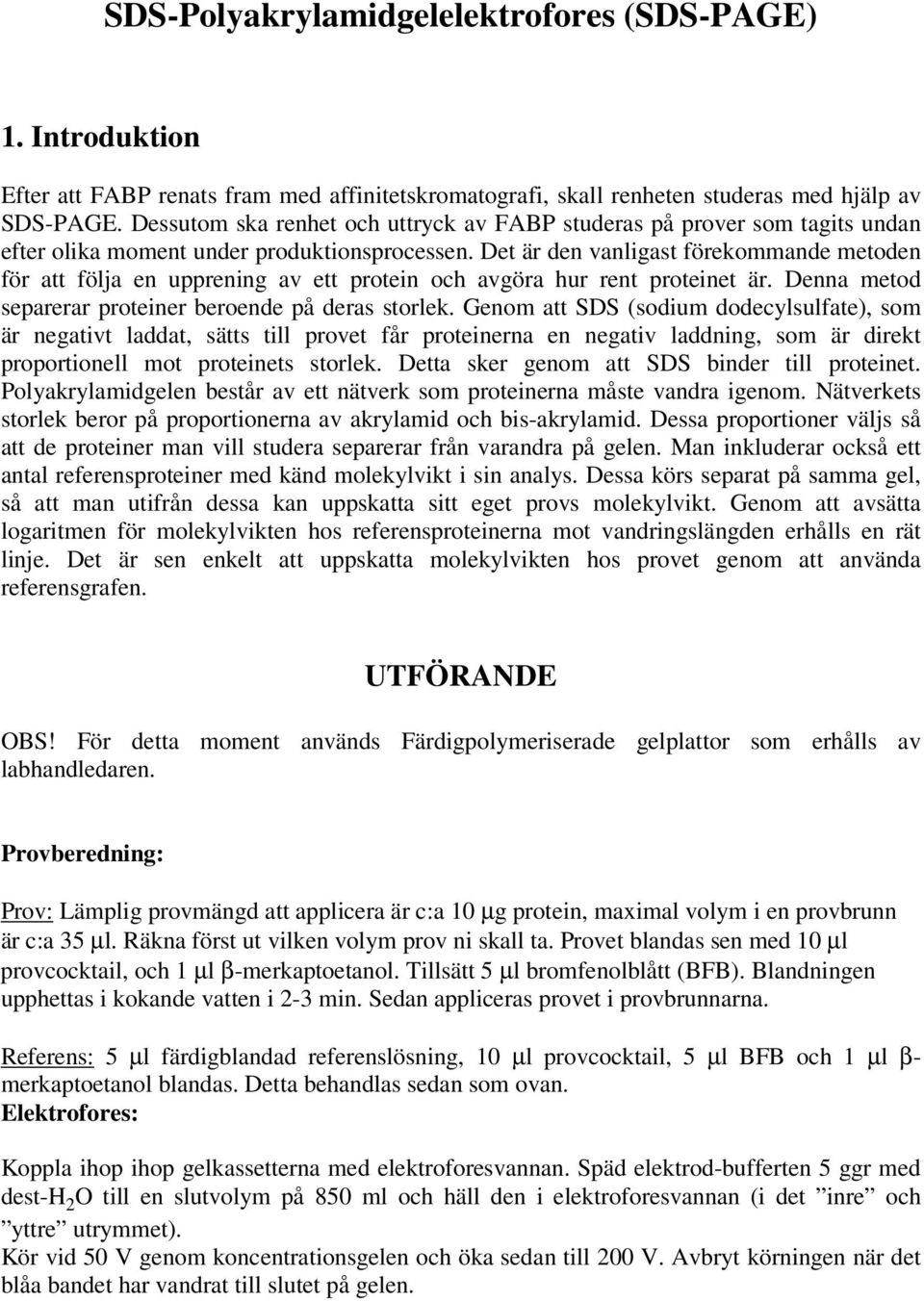 Det är den vanligast förekommande metoden för att följa en upprening av ett protein och avgöra hur rent proteinet är. Denna metod separerar proteiner beroende på deras storlek.