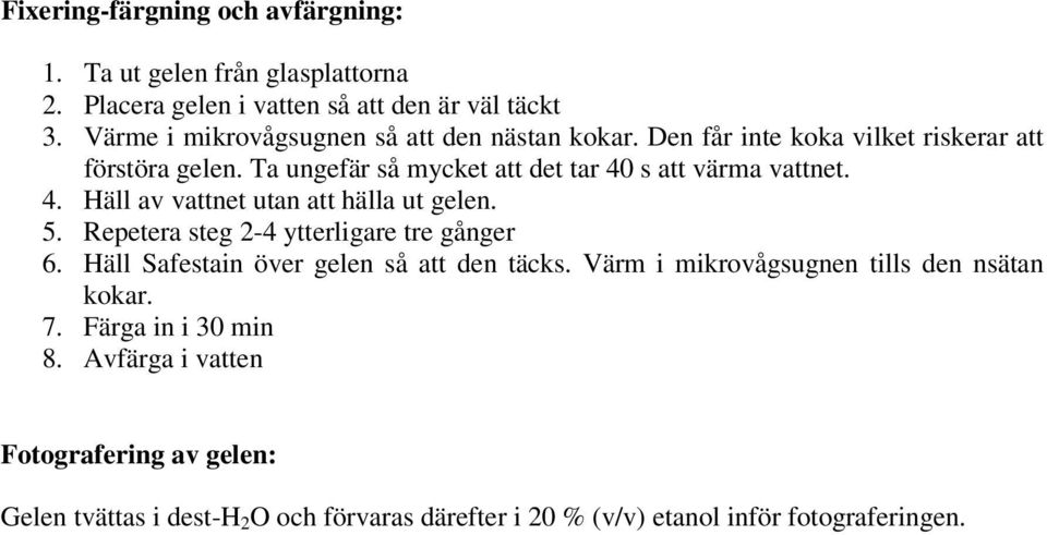 Ta ungefär så mycket att det tar 40 s att värma vattnet. 4. Häll av vattnet utan att hälla ut gelen. 5. Repetera steg 2-4 ytterligare tre gånger 6.