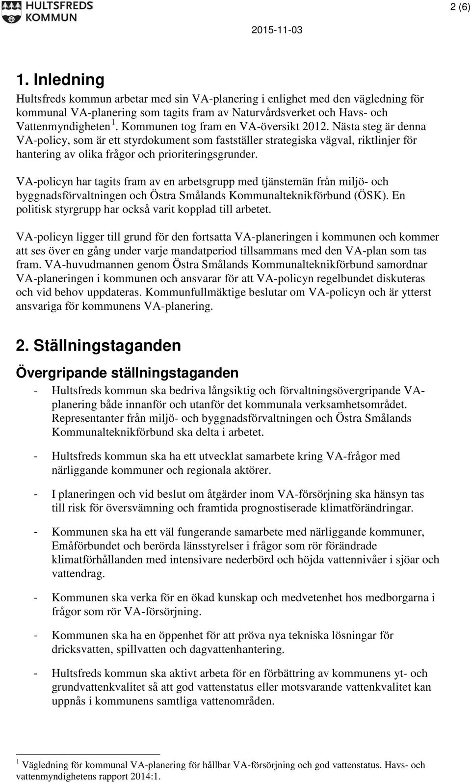 VA-policyn har tagits fram av en arbetsgrupp med tjänstemän från miljö- och byggnadsförvaltningen och Östra Smålands Kommunalteknikförbund (ÖSK).