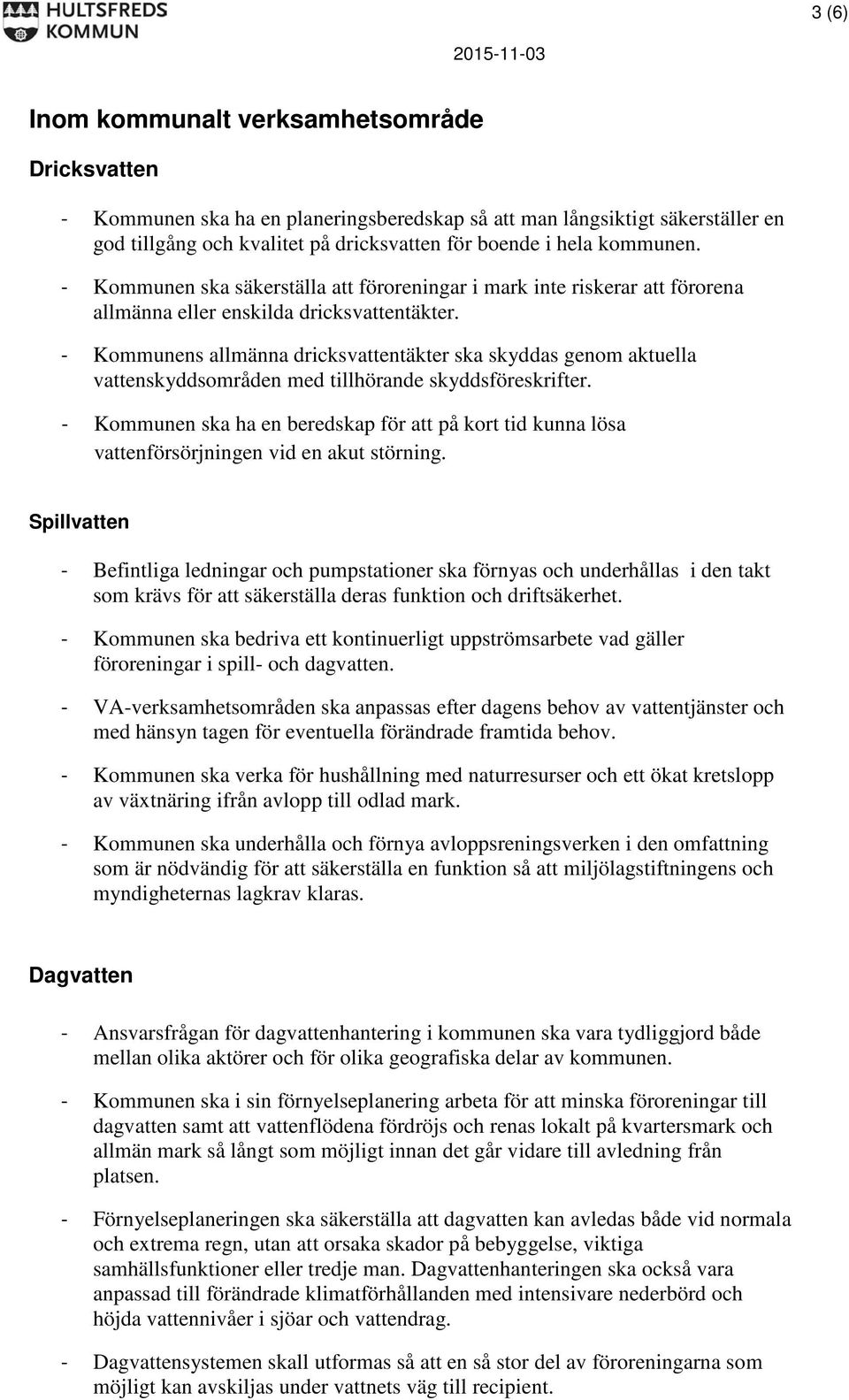 - Kommunens allmänna dricksvattentäkter ska skyddas genom aktuella vattenskyddsområden med tillhörande skyddsföreskrifter.