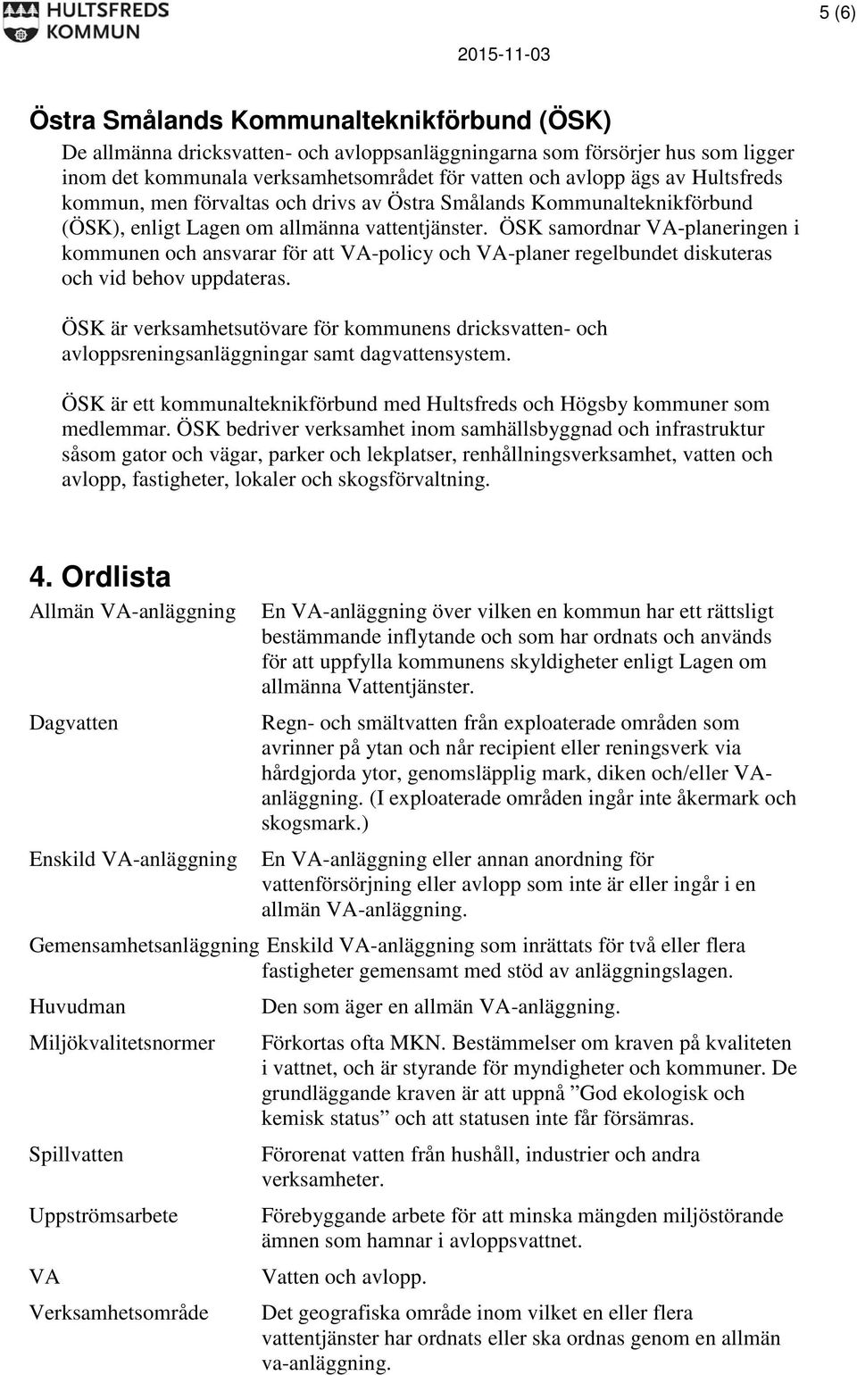 ÖSK samordnar VA-planeringen i kommunen och ansvarar för att VA-policy och VA-planer regelbundet diskuteras och vid behov uppdateras.