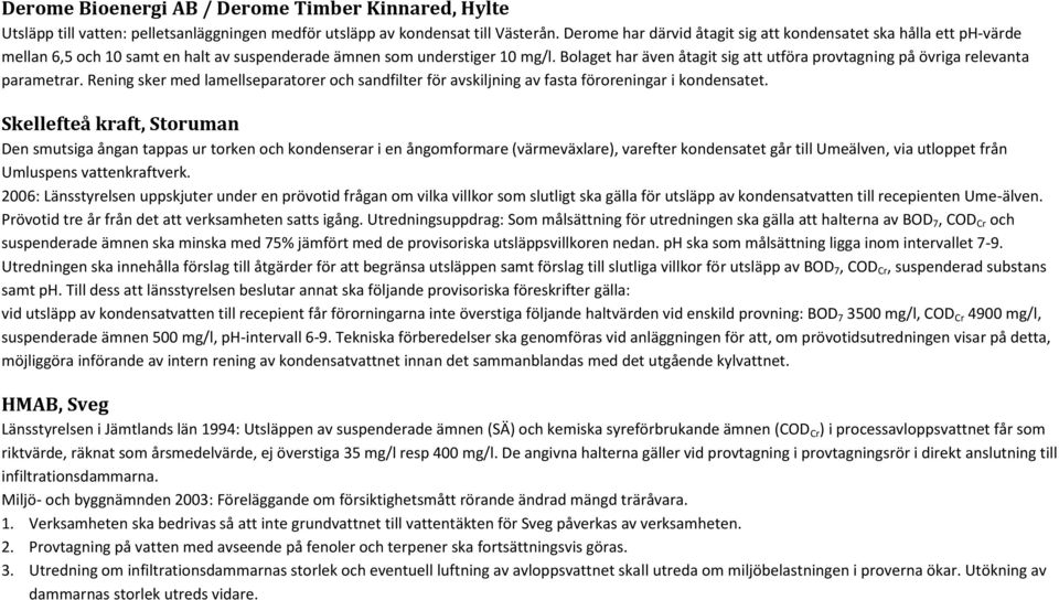 Bolaget har även åtagit sig att utföra provtagning på övriga relevanta parametrar. Rening sker med lamellseparatorer och sandfilter för avskiljning av fasta föroreningar i kondensatet.
