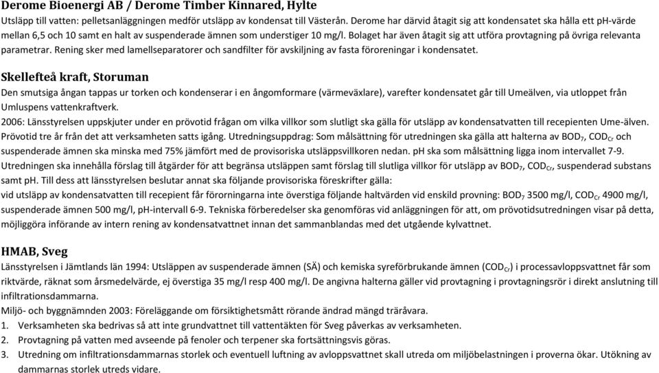 Bolaget har även åtagit sig att utföra provtagning på övriga relevanta parametrar. Rening sker med lamellseparatorer och sandfilter för avskiljning av fasta föroreningar i kondensatet.