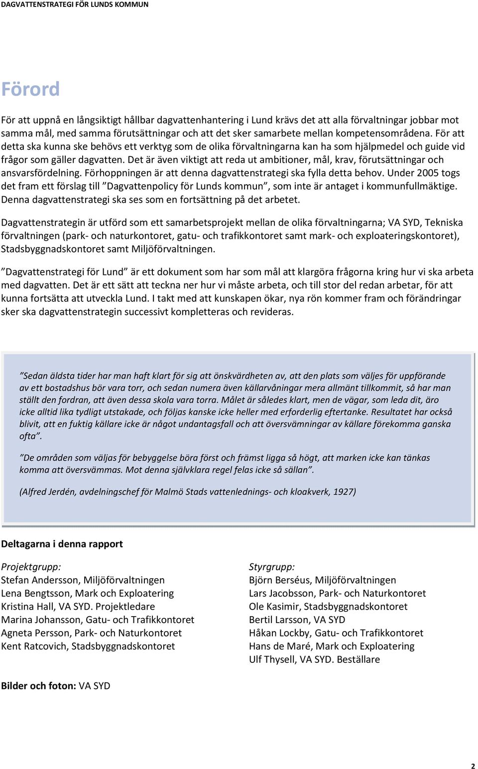 Det är även viktigt att reda ut ambitioner, mål, krav, förutsättningar och ansvarsfördelning. Förhoppningen är att denna dagvattenstrategi ska fylla detta behov.
