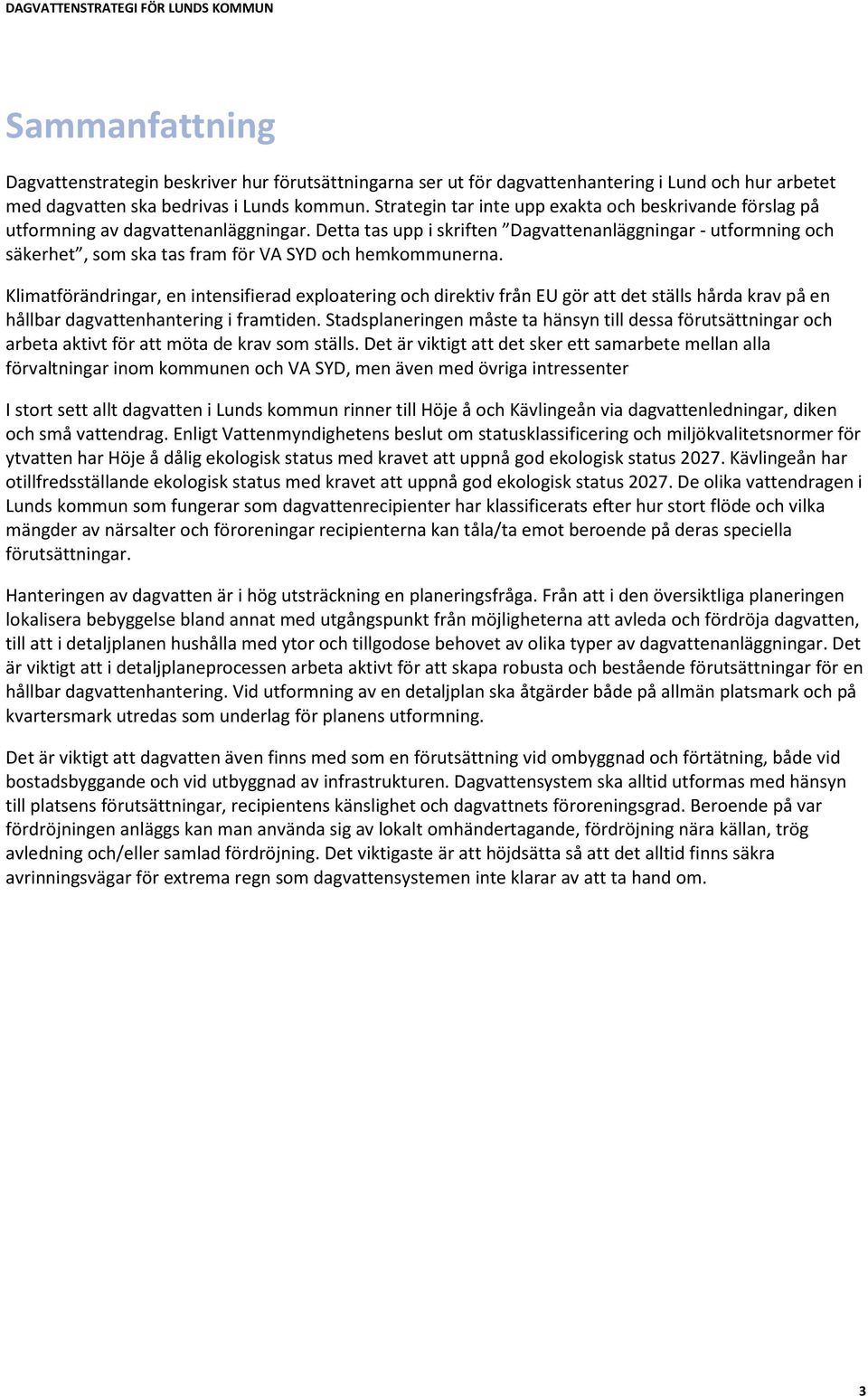 Detta tas upp i skriften Dagvattenanläggningar - utformning och säkerhet, som ska tas fram för VA SYD och hemkommunerna.