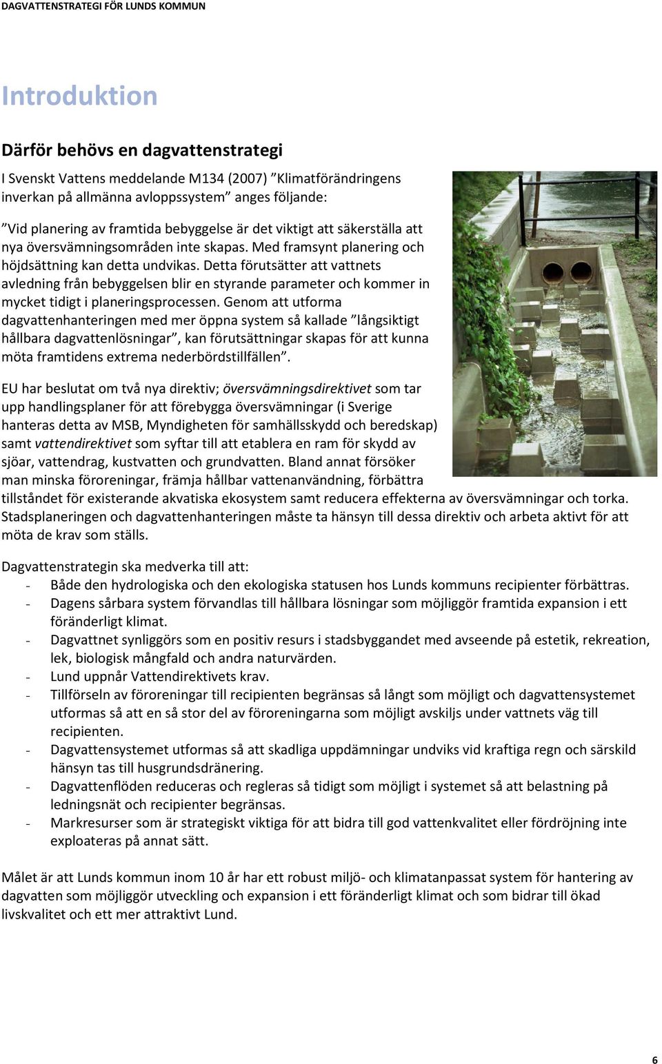 Detta förutsätter att vattnets avledning från bebyggelsen blir en styrande parameter och kommer in mycket tidigt i planeringsprocessen.