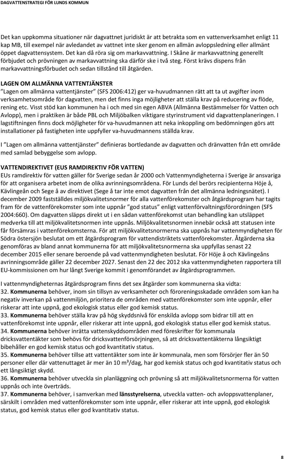 Först krävs dispens från markavvattningsförbudet och sedan tillstånd till åtgärden.