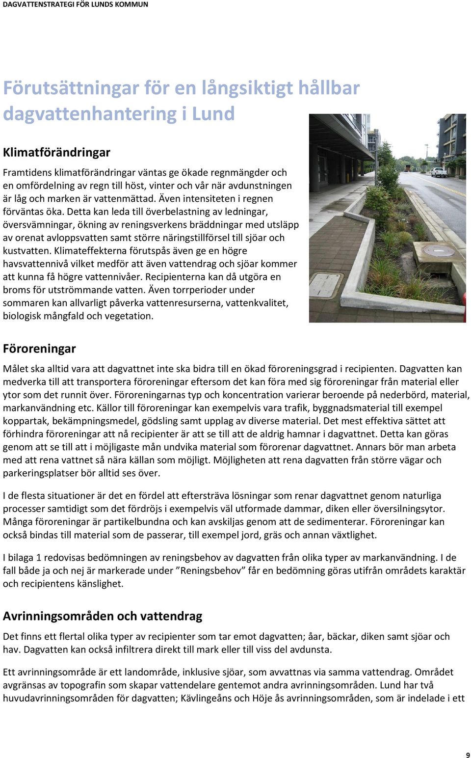 Detta kan leda till överbelastning av ledningar, översvämningar, ökning av reningsverkens bräddningar med utsläpp av orenat avloppsvatten samt större näringstillförsel till sjöar och kustvatten.