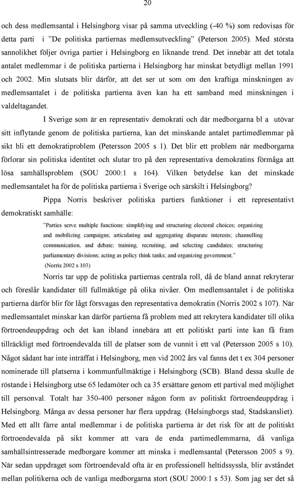 Det innebär att det totala antalet medlemmar i de politiska partierna i Helsingborg har minskat betydligt mellan 1991 och 2002.