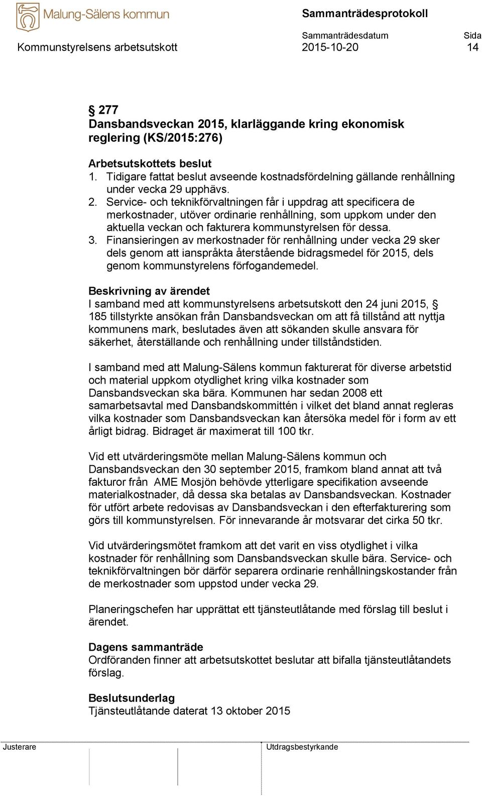 upphävs. 2. Service- och teknikförvaltningen får i uppdrag att specificera de merkostnader, utöver ordinarie renhållning, som uppkom under den aktuella veckan och fakturera kommunstyrelsen för dessa.