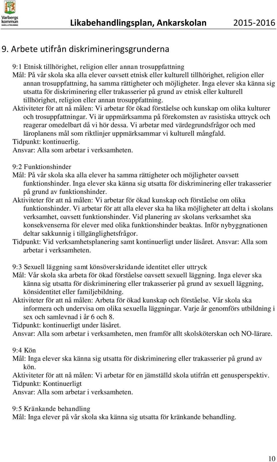 Inga elever ska känna sig utsatta för diskriminering eller trakasserier på grund av etnisk eller kulturell tillhörighet, religion eller annan trosuppfattning.