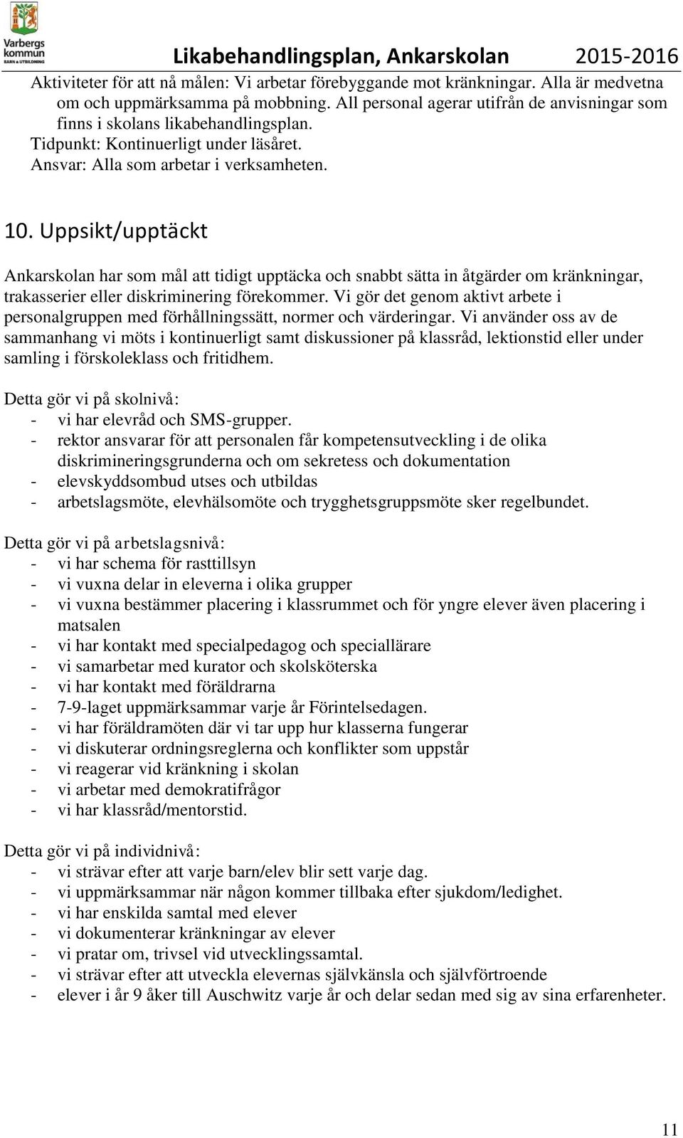 Uppsikt/upptäckt Ankarskolan har som mål att tidigt upptäcka och snabbt sätta in åtgärder om kränkningar, trakasserier eller diskriminering förekommer.