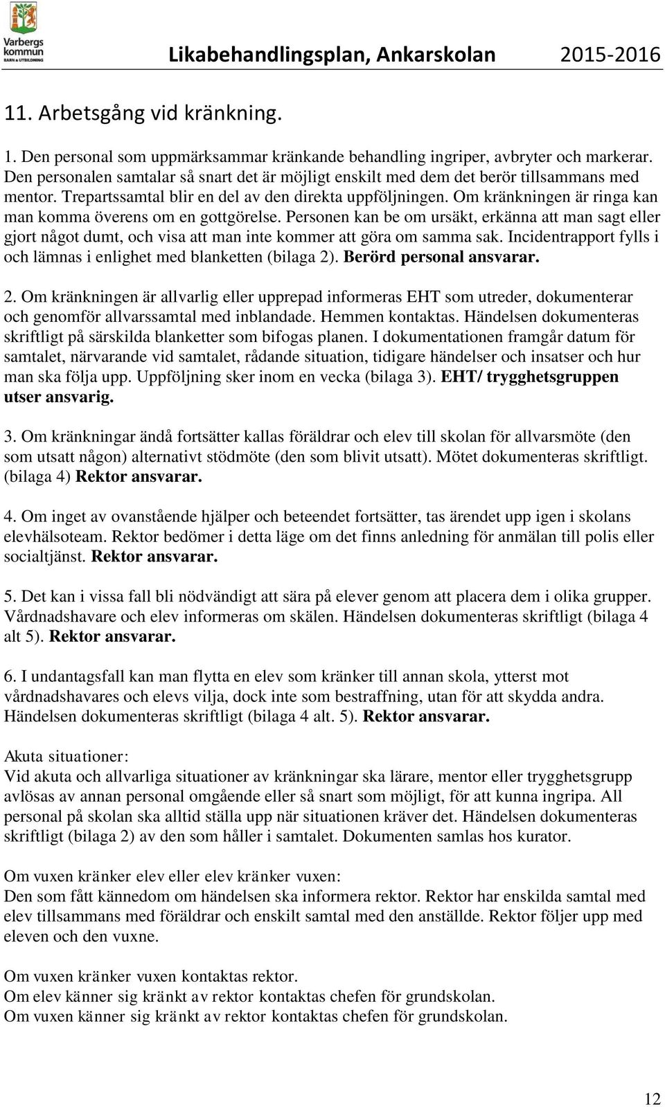 Om kränkningen är ringa kan man komma överens om en gottgörelse. Personen kan be om ursäkt, erkänna att man sagt eller gjort något dumt, och visa att man inte kommer att göra om samma sak.