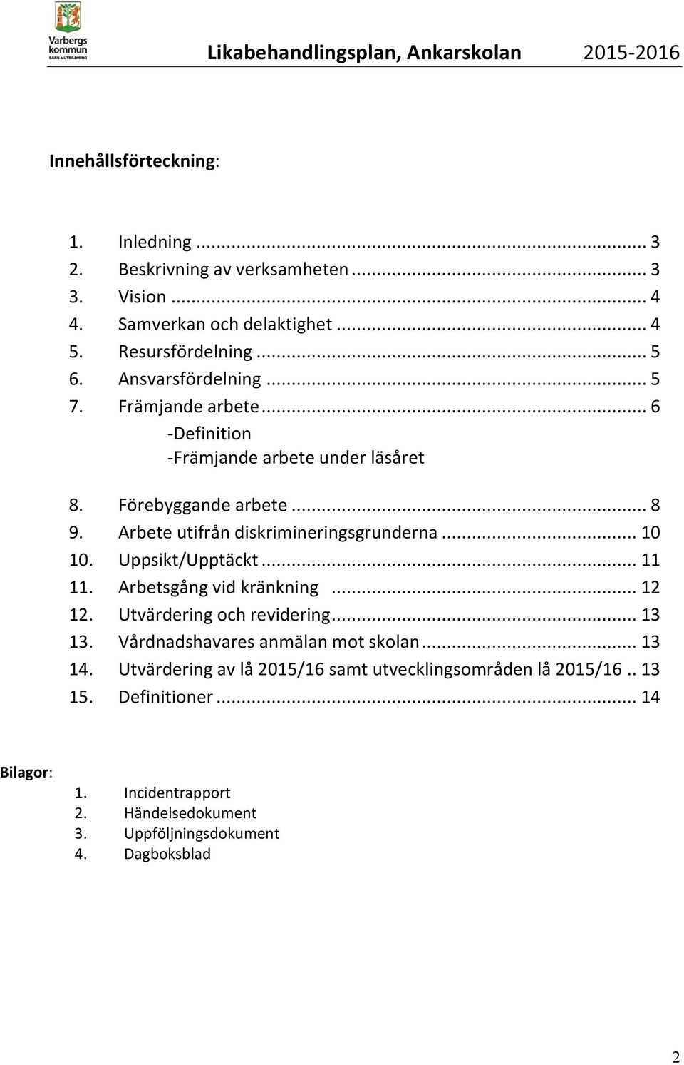 Arbete utifrån diskrimineringsgrunderna... 10 10. Uppsikt/Upptäckt... 11 11. Arbetsgång vid kränkning... 12 12. Utvärdering och revidering... 13 13.