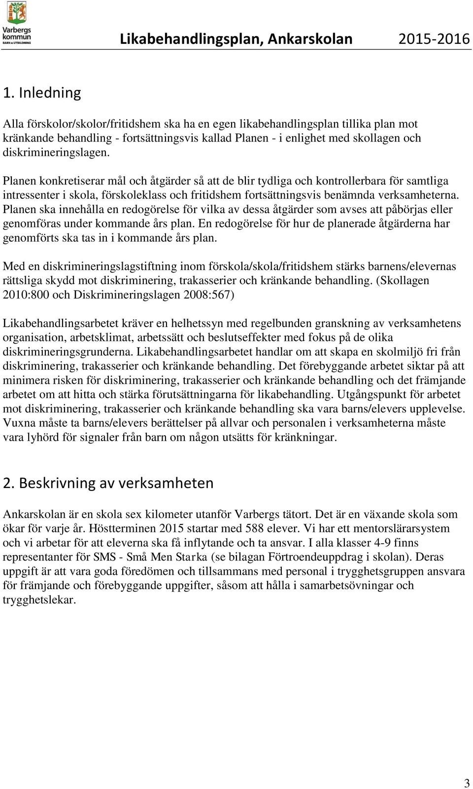 Planen konkretiserar mål och åtgärder så att de blir tydliga och kontrollerbara för samtliga intressenter i skola, förskoleklass och fritidshem fortsättningsvis benämnda verksamheterna.