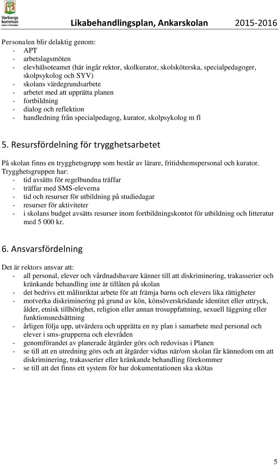 Resursfördelning för trygghetsarbetet På skolan finns en trygghetsgrupp som består av lärare, fritidshemspersonal och kurator.