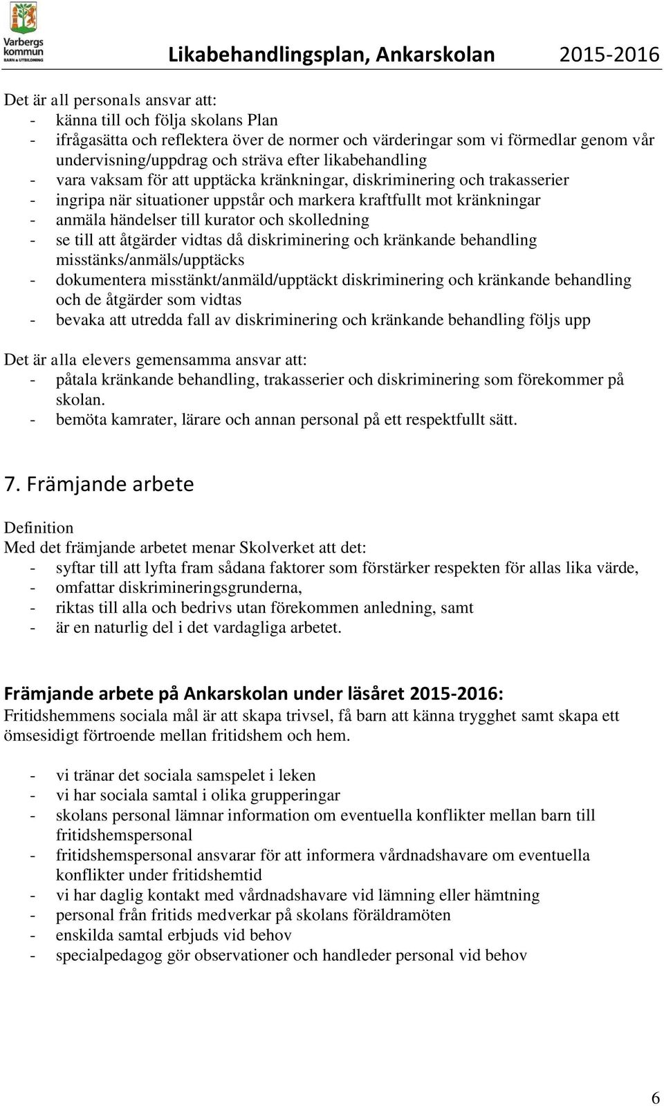 skolledning - se till att åtgärder vidtas då diskriminering och kränkande behandling misstänks/anmäls/upptäcks - dokumentera misstänkt/anmäld/upptäckt diskriminering och kränkande behandling och de