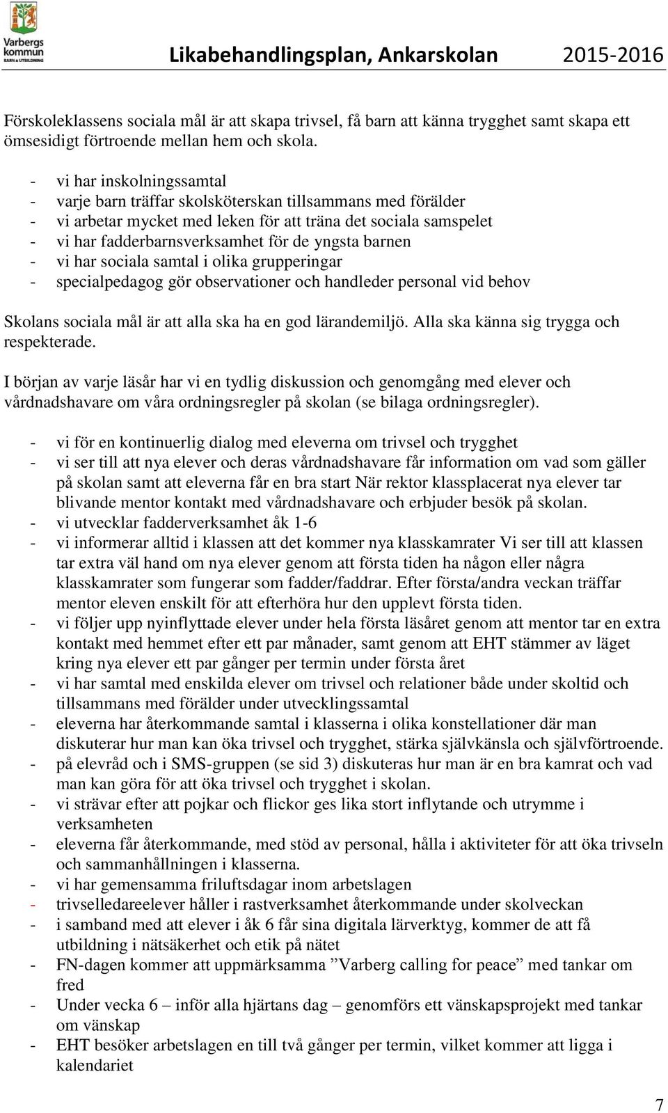 barnen - vi har sociala samtal i olika grupperingar - specialpedagog gör observationer och handleder personal vid behov Skolans sociala mål är att alla ska ha en god lärandemiljö.