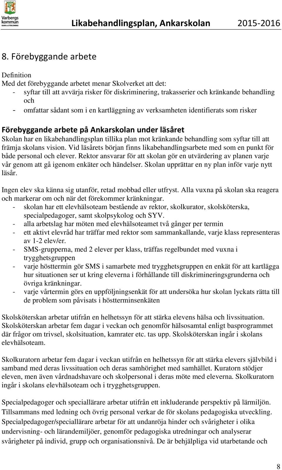 syftar till att främja skolans vision. Vid läsårets början finns likabehandlingsarbete med som en punkt för både personal och elever.