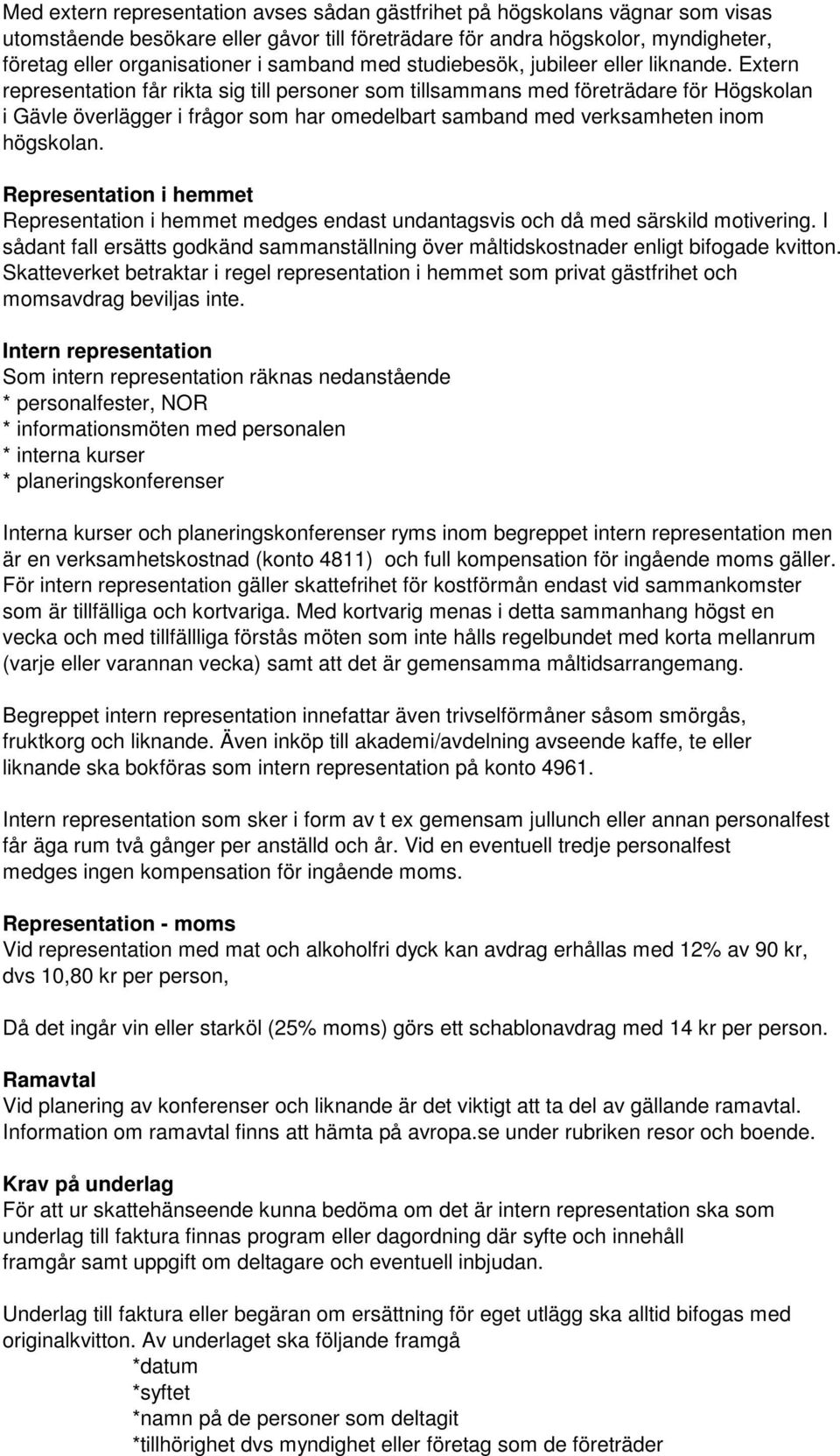 Extern representation får rikta sig till personer som tillsammans med företrädare för Högskolan i Gävle överlägger i frågor som har omedelbart samband med verksamheten inom högskolan.