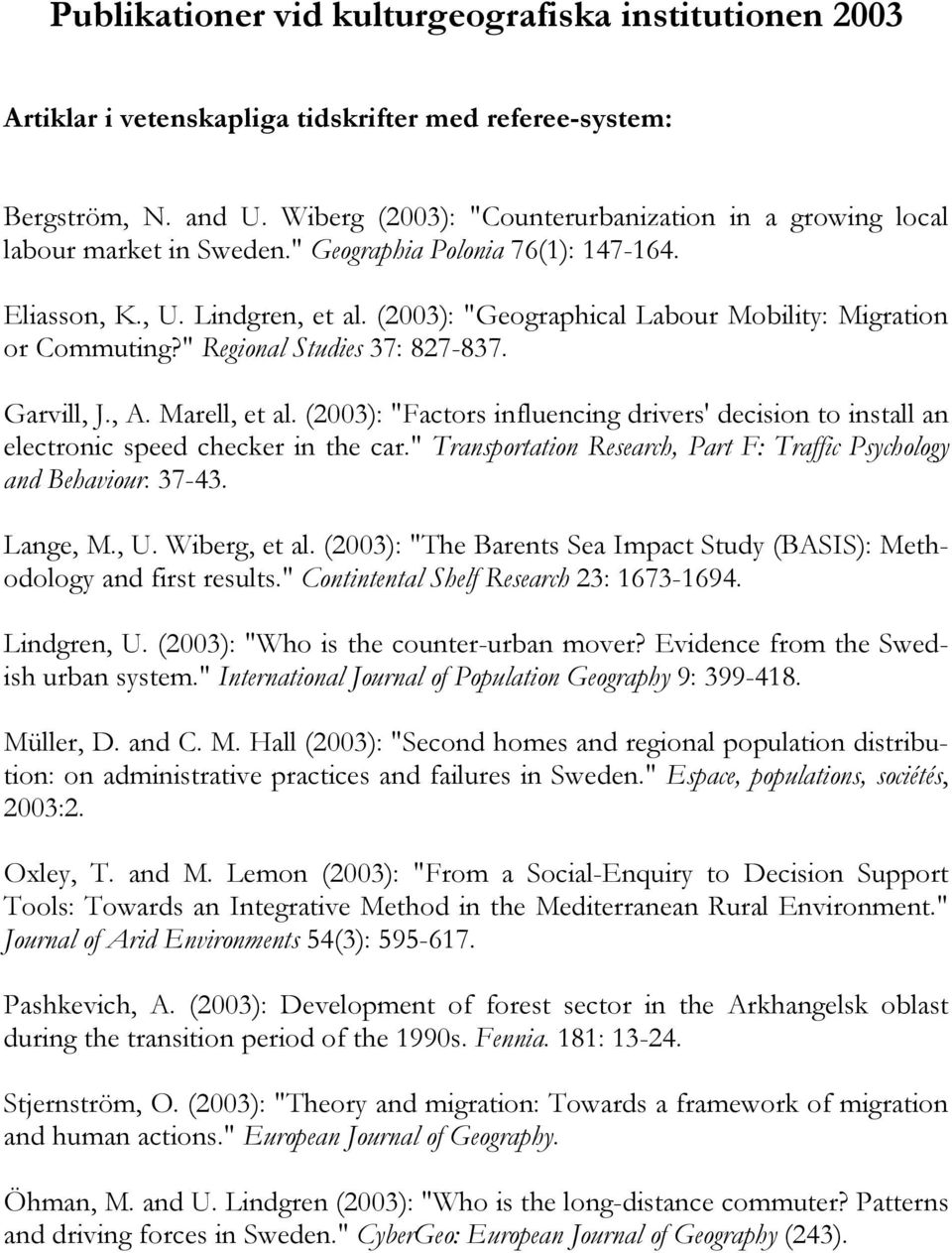 (2003): "Geographical Labour Mobility: Migration or Commuting?" Regional Studies 37: 827-837. Garvill, J., A. Marell, et al.