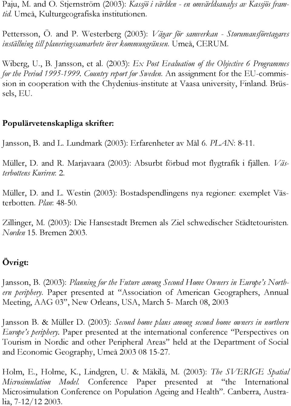 (2003): Ex Post Evaluation of the Objective 6 Programmes for the Period 1995-1999. Country report for Sweden.