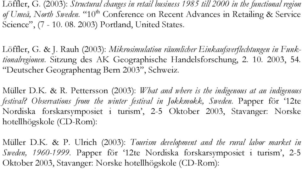 Deutscher Geographentag Bern 2003, Schweiz. Müller D.K. & R. Pettersson (2003): What and where is the indigenous at an indigenous festival? Observations from the winter festival in Jokkmokk, Sweden.