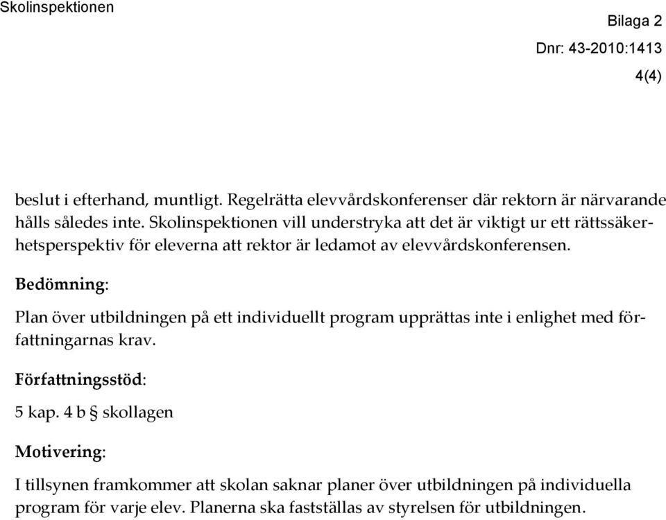 elevvårdskonferensen. Plan över utbildningen på ett individuellt program upprättas inte i enlighet med författningarnas krav. 5 kap.