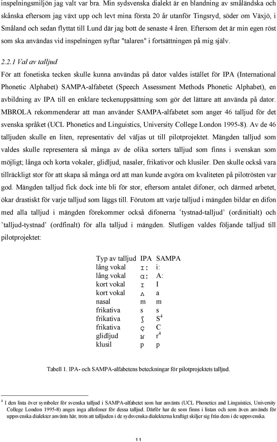 de senaste 4 åren. Eftersom det är min egen röst som ska användas vid inspelningen syftar "talaren" i fortsättningen på mig själv. 2.