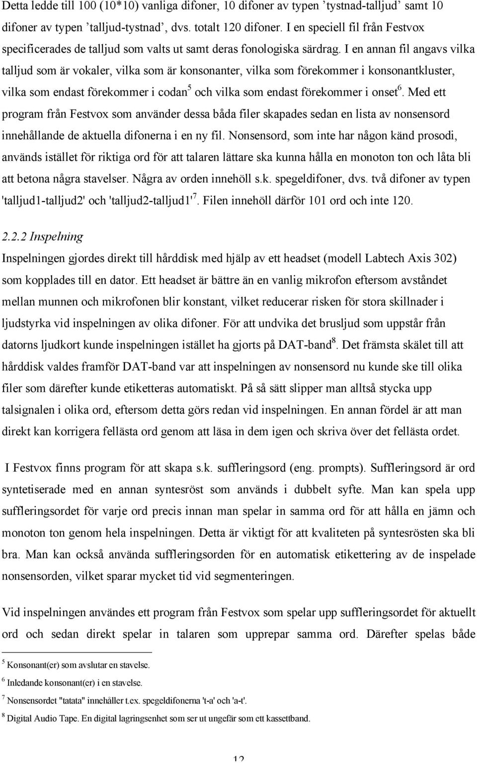 I en annan fil angavs vilka talljud som är vokaler, vilka som är konsonanter, vilka som förekommer i konsonantkluster, vilka som endast förekommer i codan 5 och vilka som endast förekommer i onset 6.