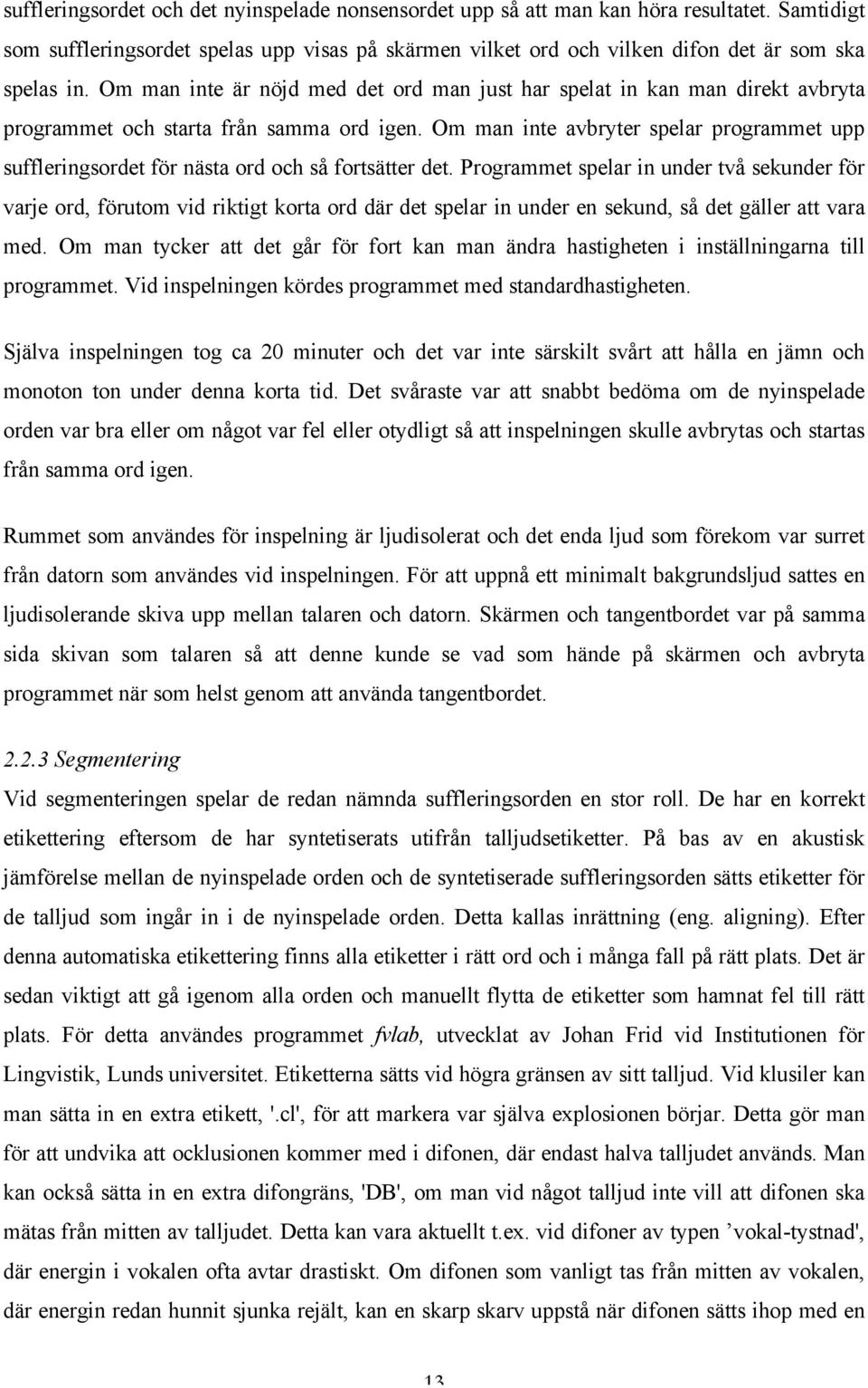 Om man inte avbryter spelar programmet upp suffleringsordet för nästa ord och så fortsätter det.