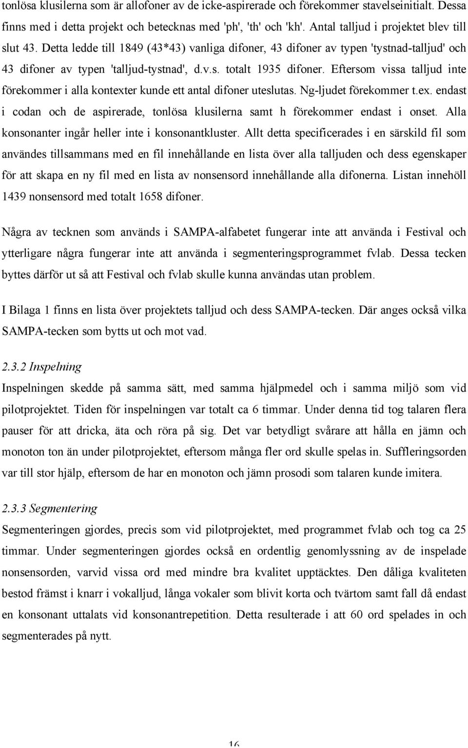 Eftersom vissa talljud inte förekommer i alla kontexter kunde ett antal difoner uteslutas. Ng-ljudet förekommer t.ex. endast i codan och de aspirerade, tonlösa klusilerna samt h förekommer endast i onset.