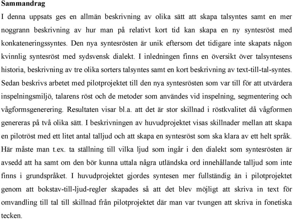 I inledningen finns en översikt över talsyntesens historia, beskrivning av tre olika sorters talsyntes samt en kort beskrivning av text-till-tal-syntes.