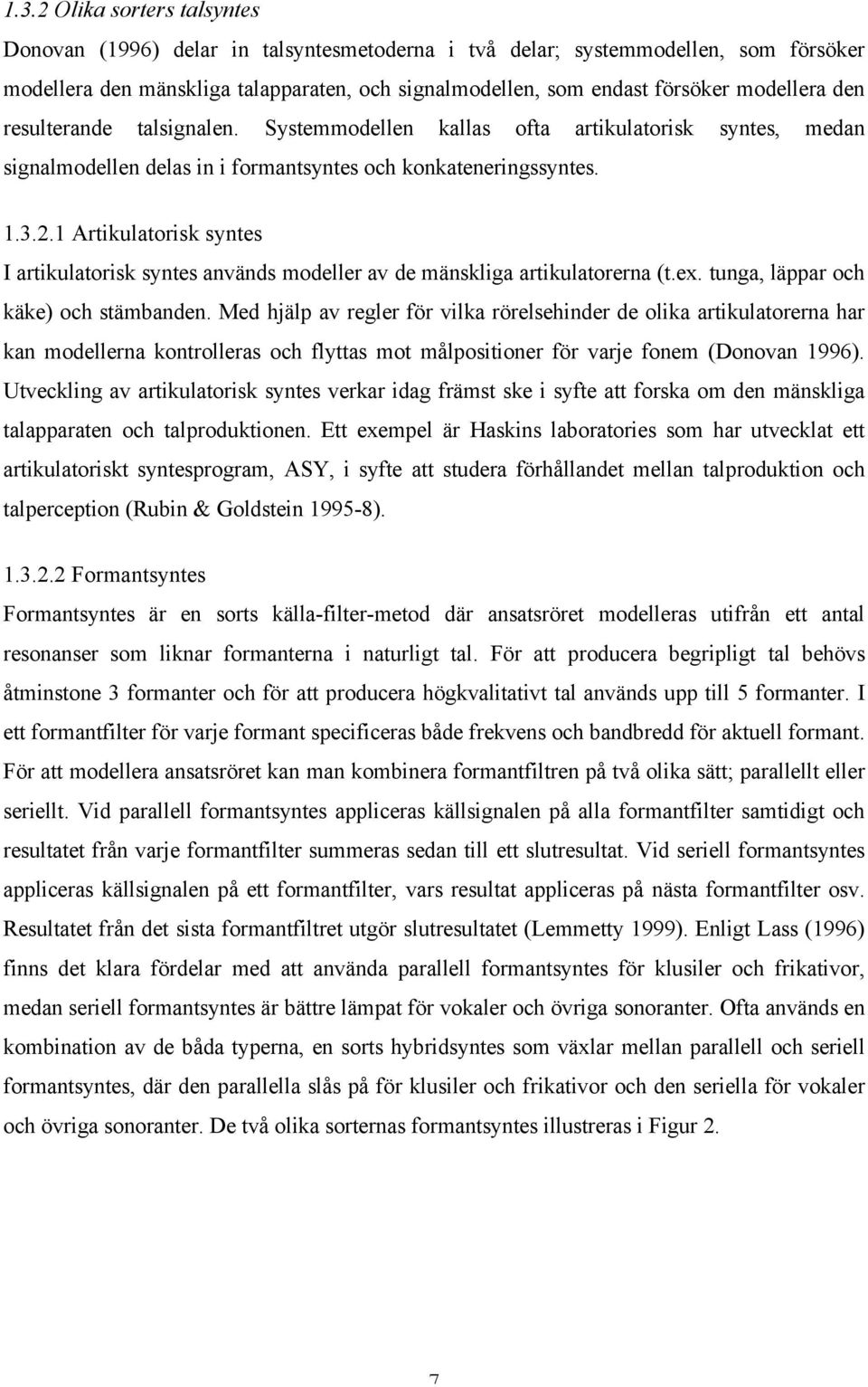1 Artikulatorisk syntes I artikulatorisk syntes används modeller av de mänskliga artikulatorerna (t.ex. tunga, läppar och käke) och stämbanden.