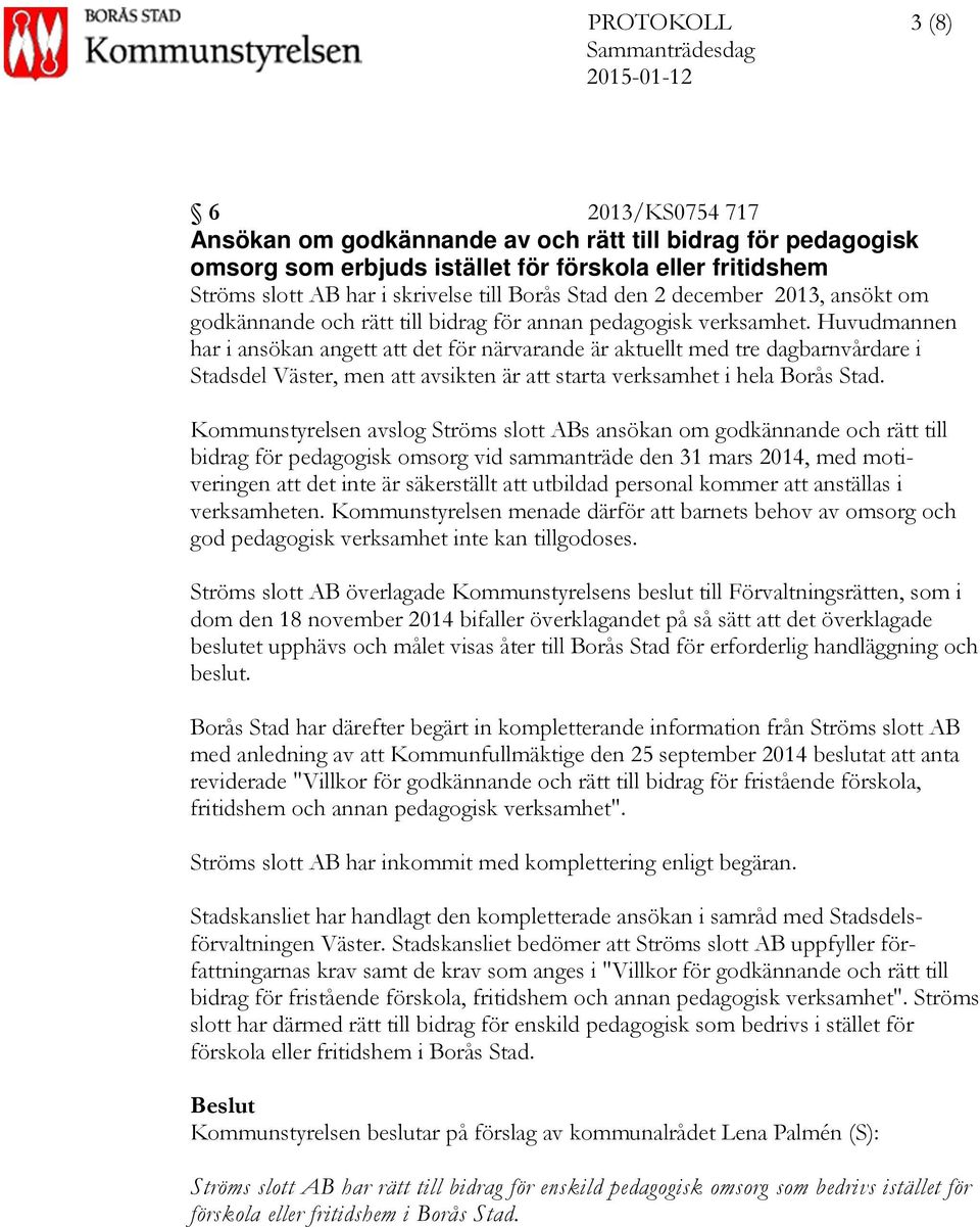 Huvudmannen har i ansökan angett att det för närvarande är aktuellt med tre dagbarnvårdare i Stadsdel Väster, men att avsikten är att starta verksamhet i hela Borås Stad.