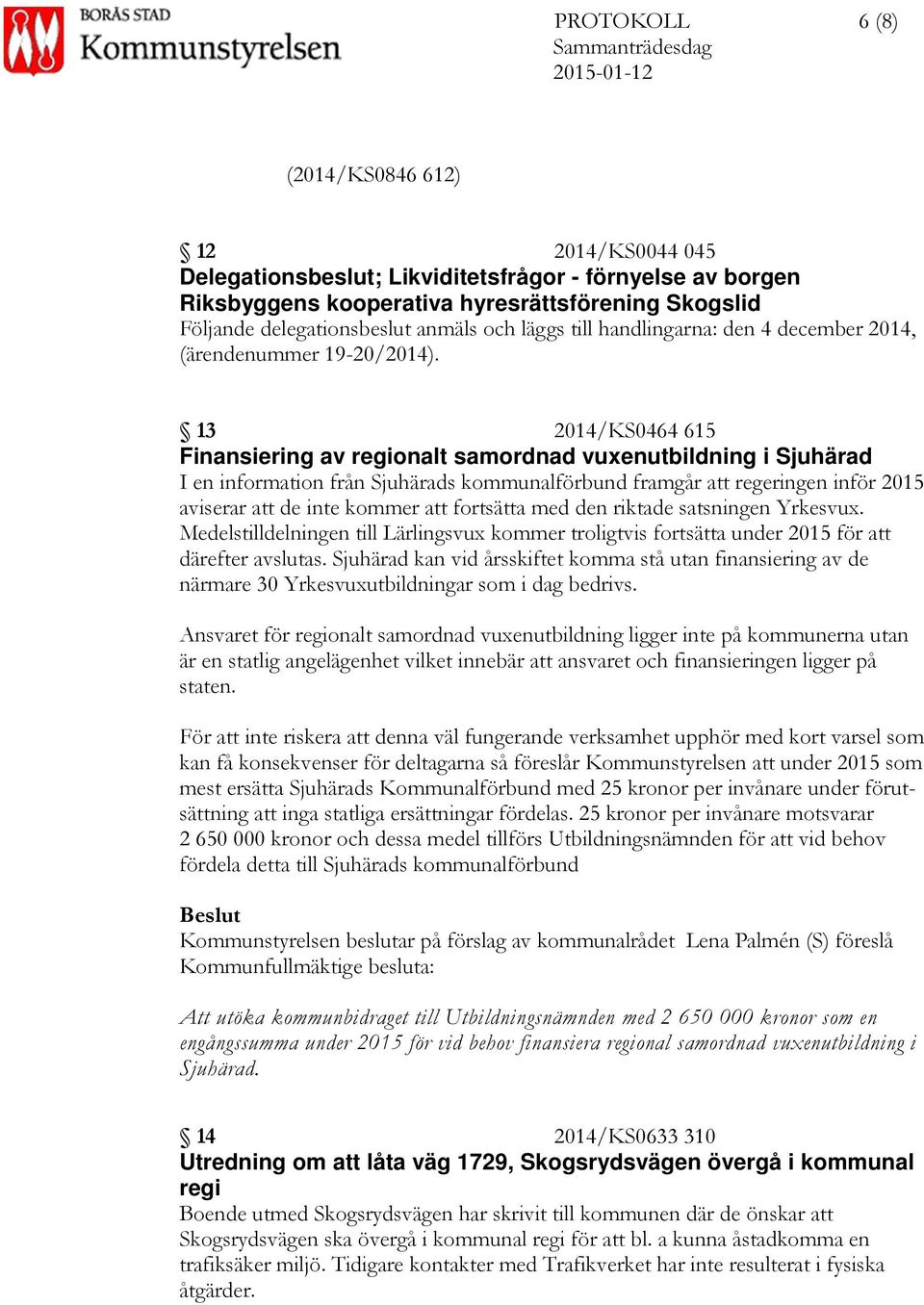 13 2014/KS0464 615 Finansiering av regionalt samordnad vuxenutbildning i Sjuhärad I en information från Sjuhärads kommunalförbund framgår att regeringen inför 2015 aviserar att de inte kommer att