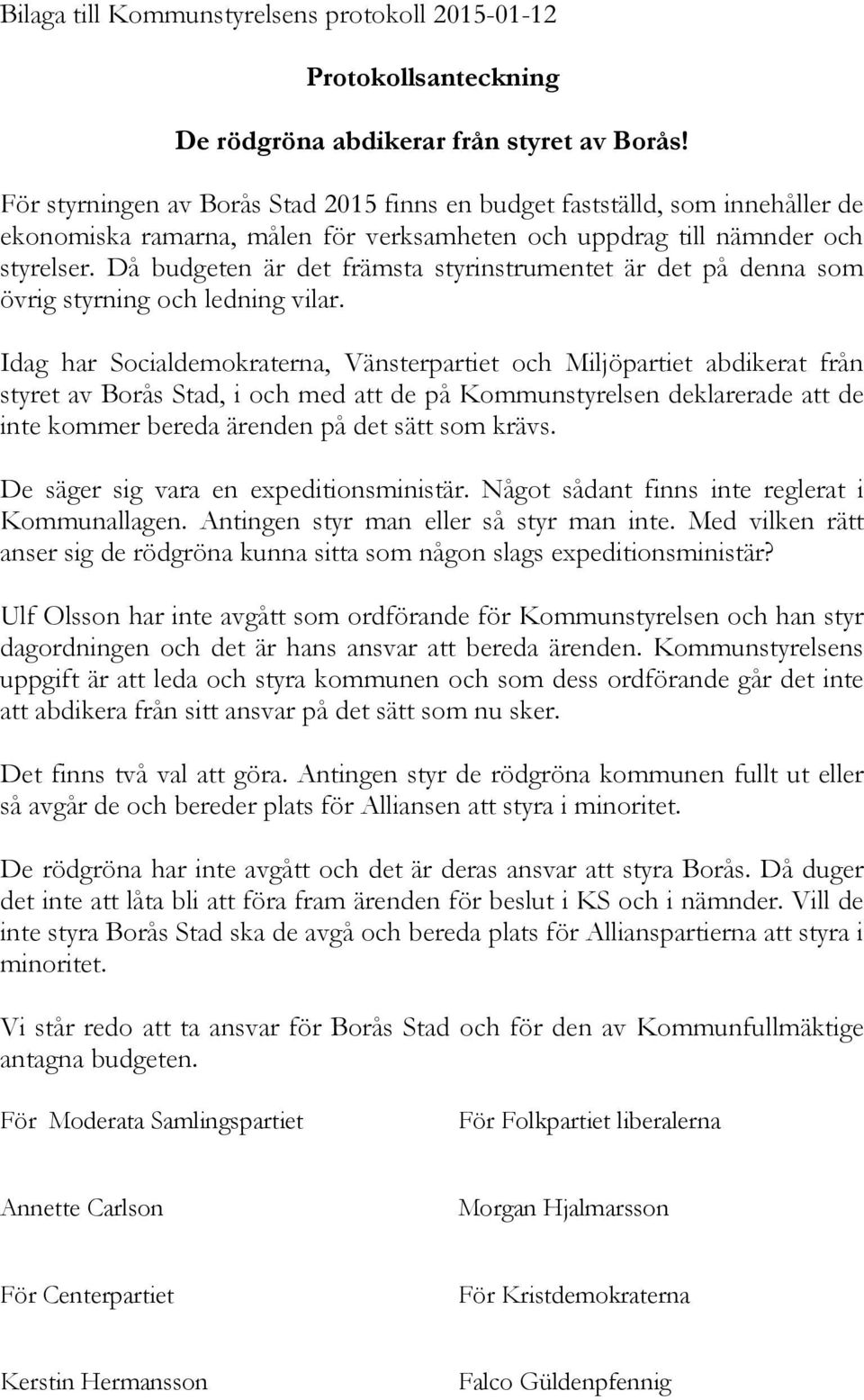 Då budgeten är det främsta styrinstrumentet är det på denna som övrig styrning och ledning vilar.