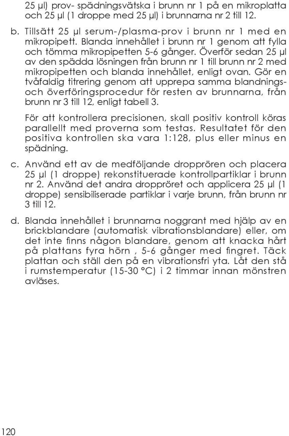 Överför sedan µl av den spädda lösningen från brunn nr 1 till brunn nr 2 med mikropipetten och blanda innehållet, enligt ovan.