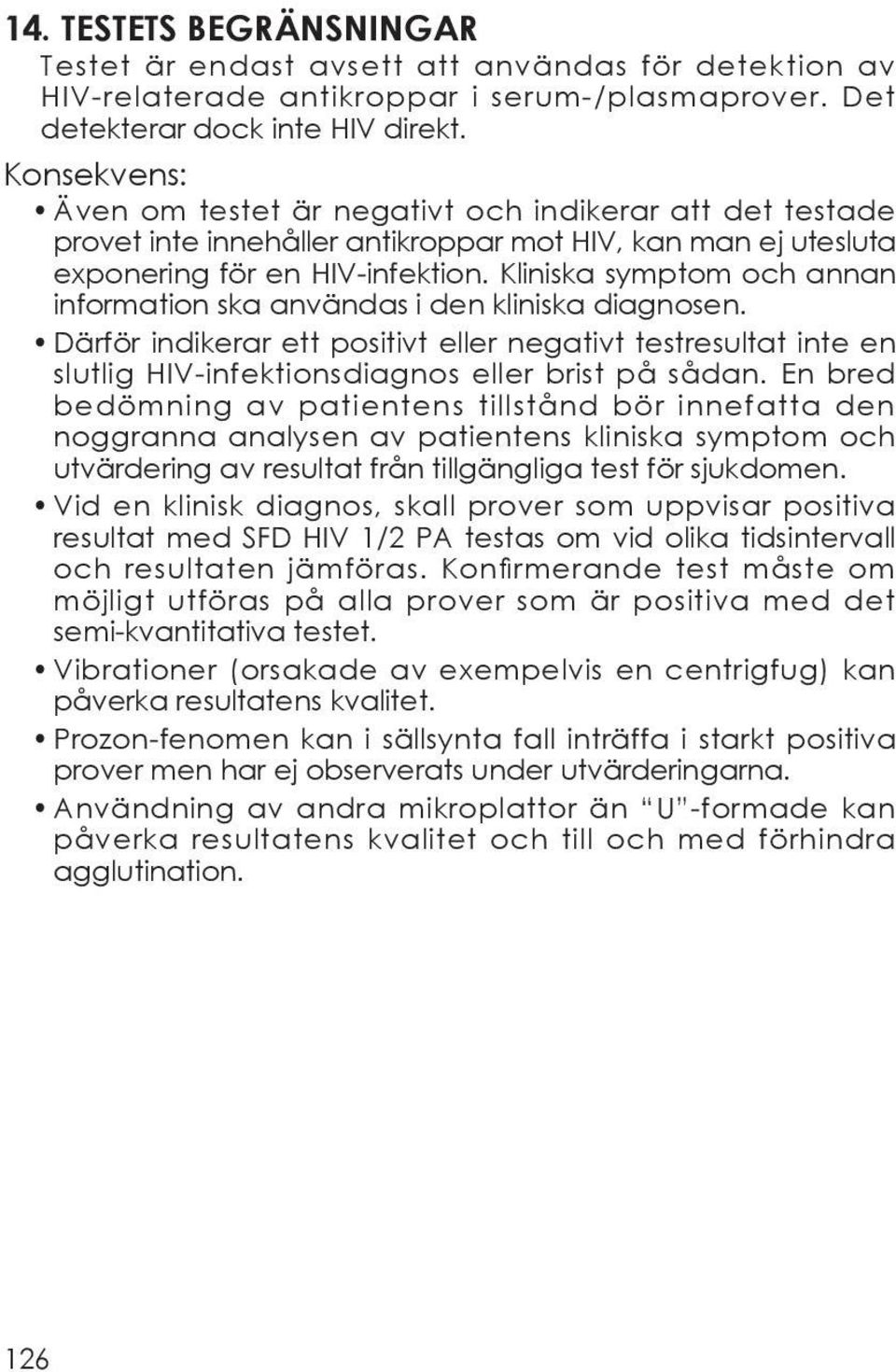 Kliniska symptom och annan information ska användas i den kliniska diagnosen. Därför indikerar ett positivt eller negativt testresultat inte en slutlig HIV-infektionsdiagnos eller brist på sådan.