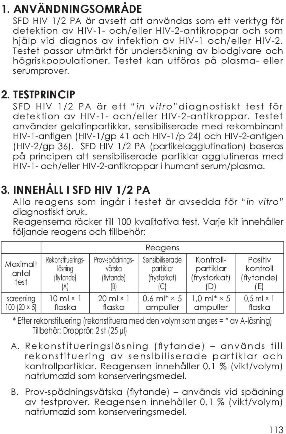 TESTPRINCIP SFD HIV 1/2 PA är ett in vitro diagnostiskt test för detektion av HIV-1- och/eller HIV-2-antikroppar.