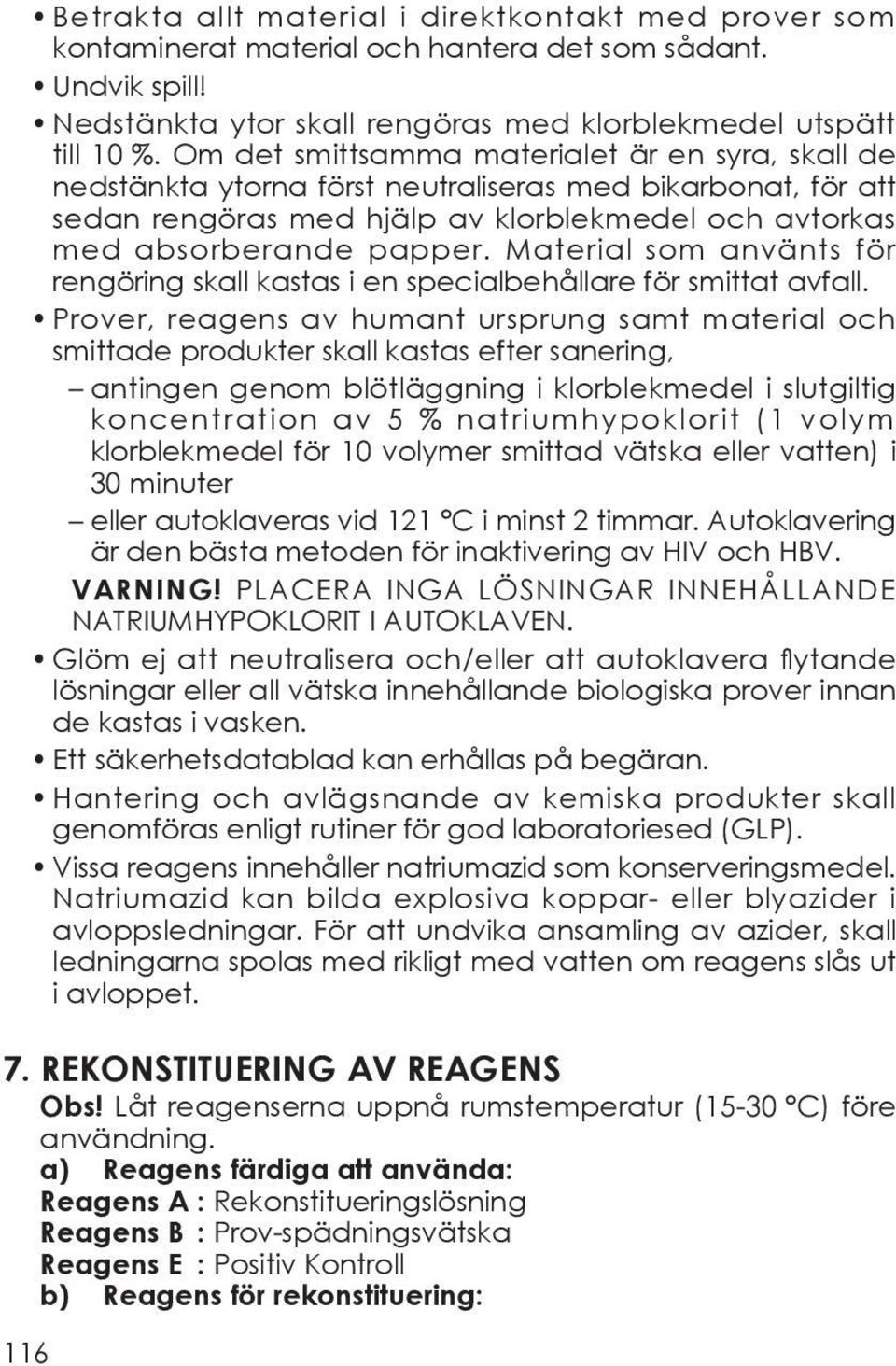 Material som använts för rengöring skall kastas i en specialbehållare för smittat avfall.