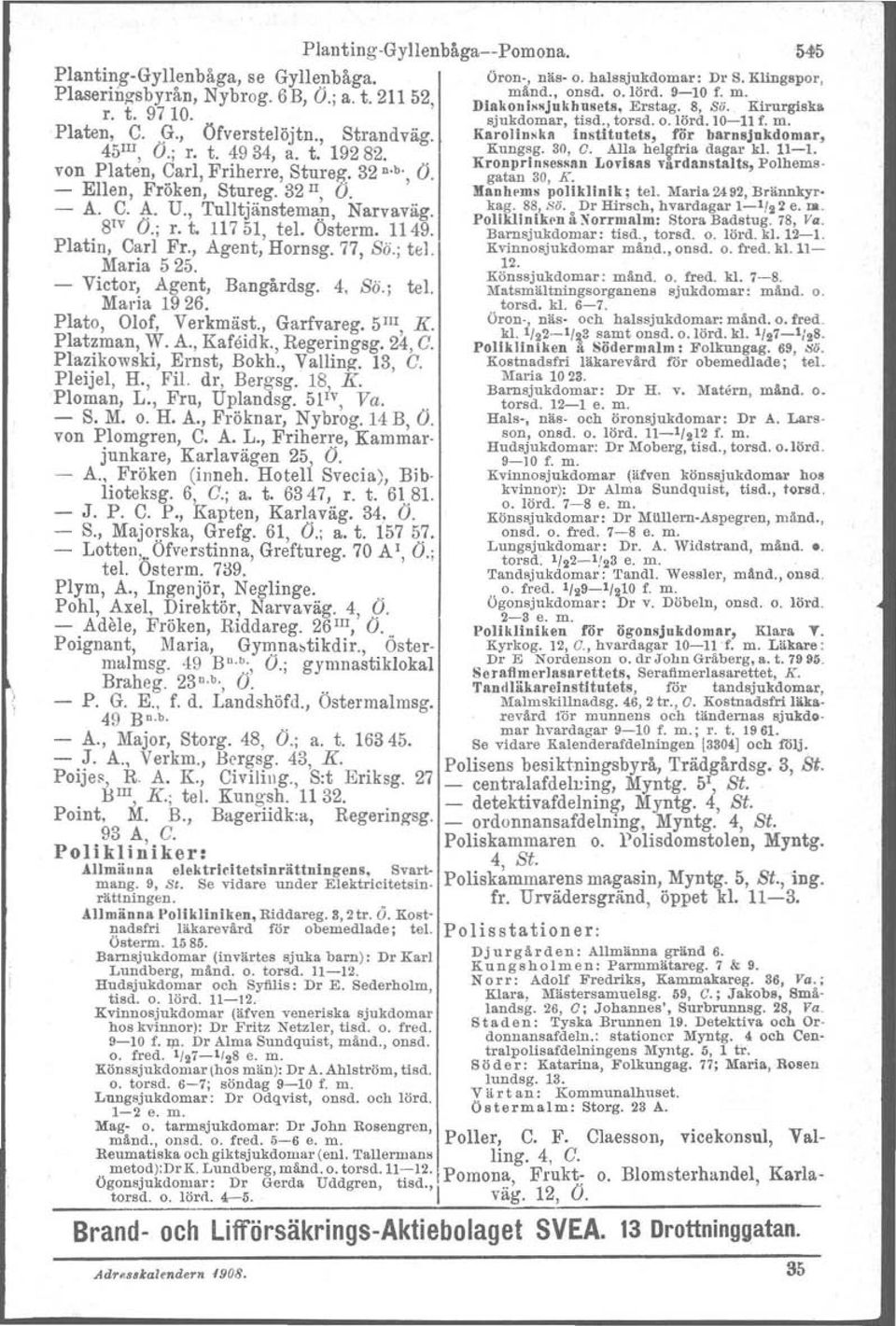 , Agent, Hornsg. 77, Sö.; tel. Maria 525. - Victor, Agent, Bangårdsg. 4, So.; tel, Maria 1926. Plato, Olof, Verkmäst., Garfvareg. 5 III K. Plat~man, vy. A., Kafeidk., Regeringsg. 24, C.