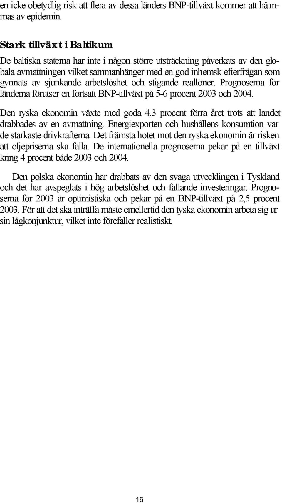 arbetslöshet och stigande reallöner. Prognoserna för länderna förutser en fortsatt BNP-tillväxt på 5-6 procent 2003 och 2004.