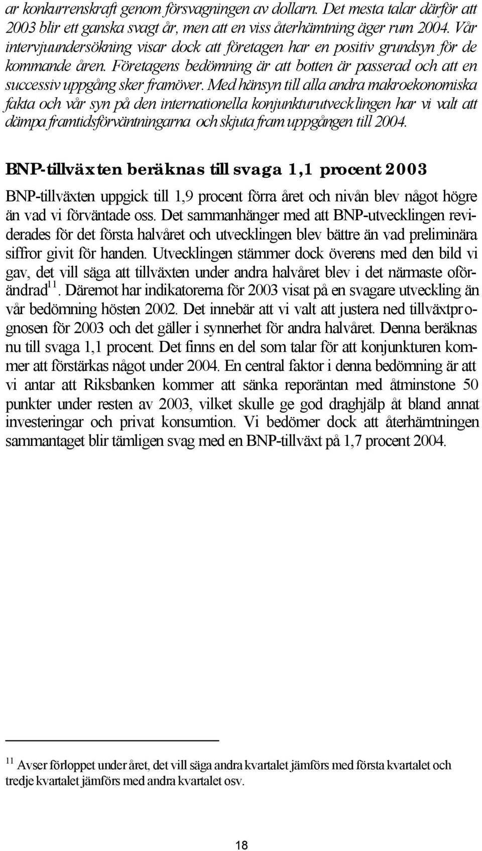 Med hänsyn till alla andra makroekonomiska fakta och vår syn på den internationella konjunkturutvecklingen har vi valt att dämpa framtidsförväntningarna och skjuta fram uppgången till 2004.