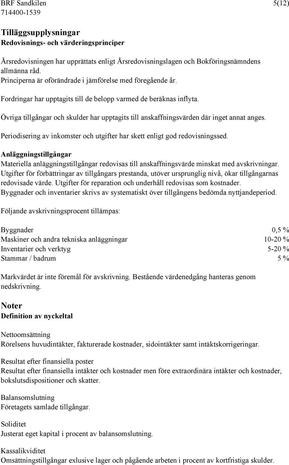 Övriga tillgångar och skulder har upptagits till anskaffningsvärden där inget annat anges. Periodisering av inkomster och utgifter har skett enligt god redovisningssed.