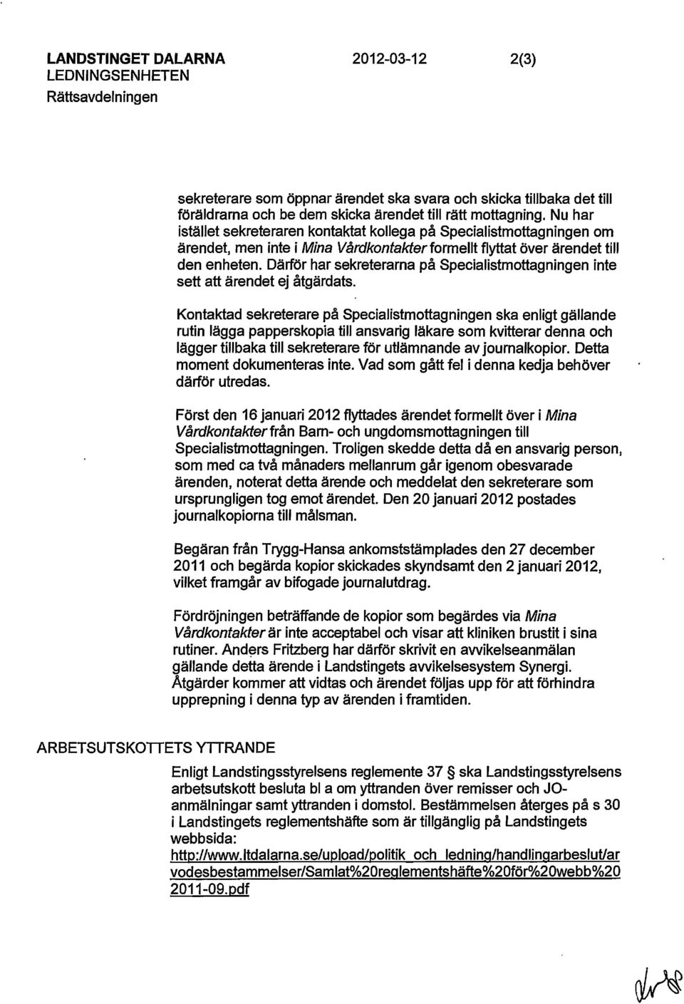 Därför har sekreterarna på Specialistmottagningen inte sett att ärendet ej åtgärdats.