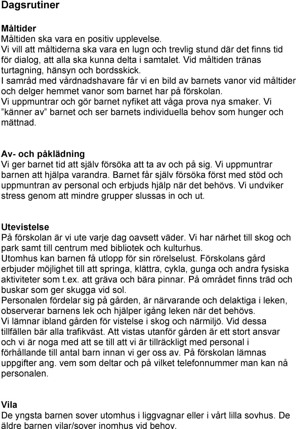 Vi uppmuntrar och gör barnet nyfiket att våga prova nya smaker. Vi känner av barnet och ser barnets individuella behov som hunger och mättnad.