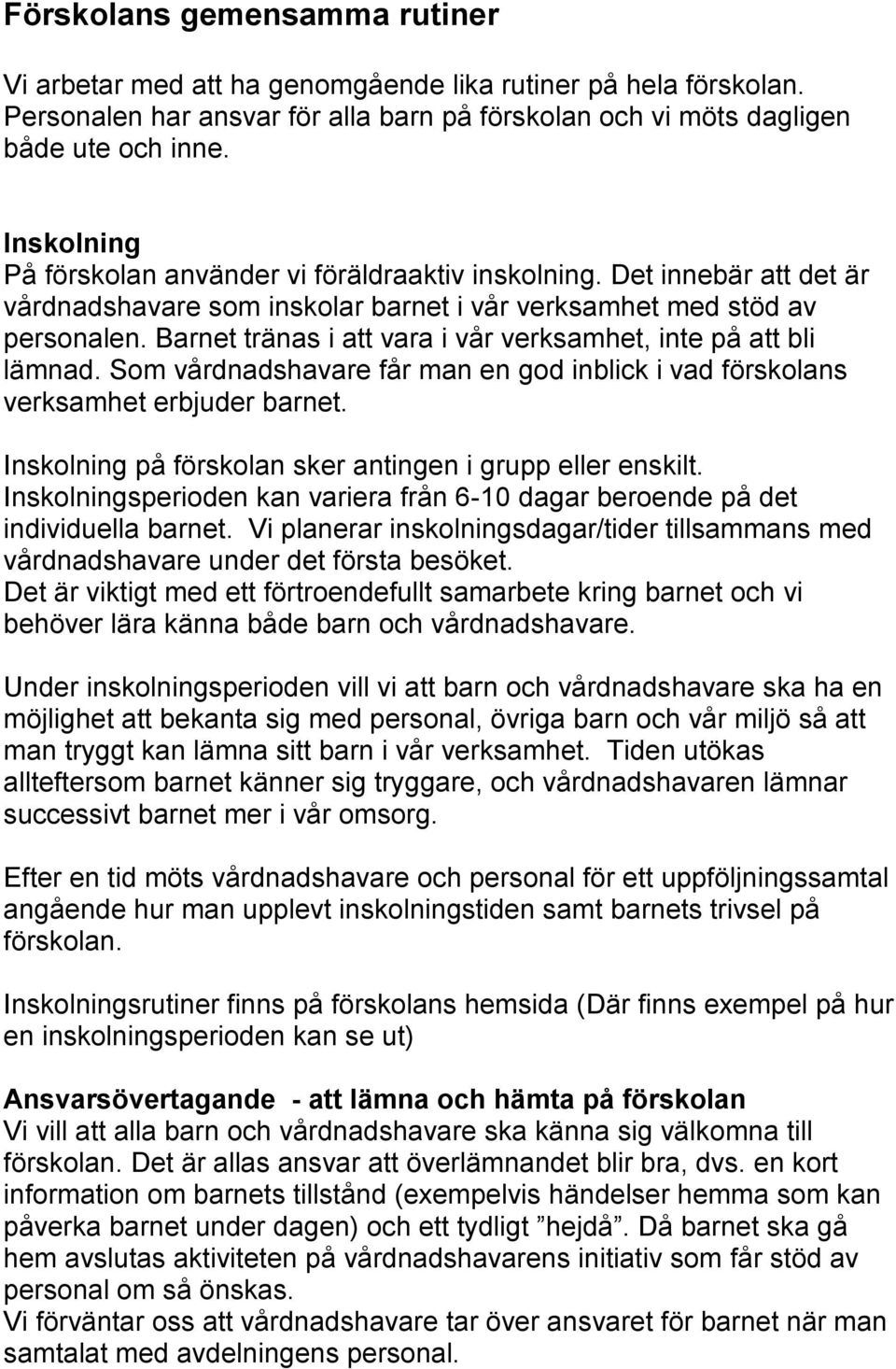 Barnet tränas i att vara i vår verksamhet, inte på att bli lämnad. Som vårdnadshavare får man en god inblick i vad förskolans verksamhet erbjuder barnet.