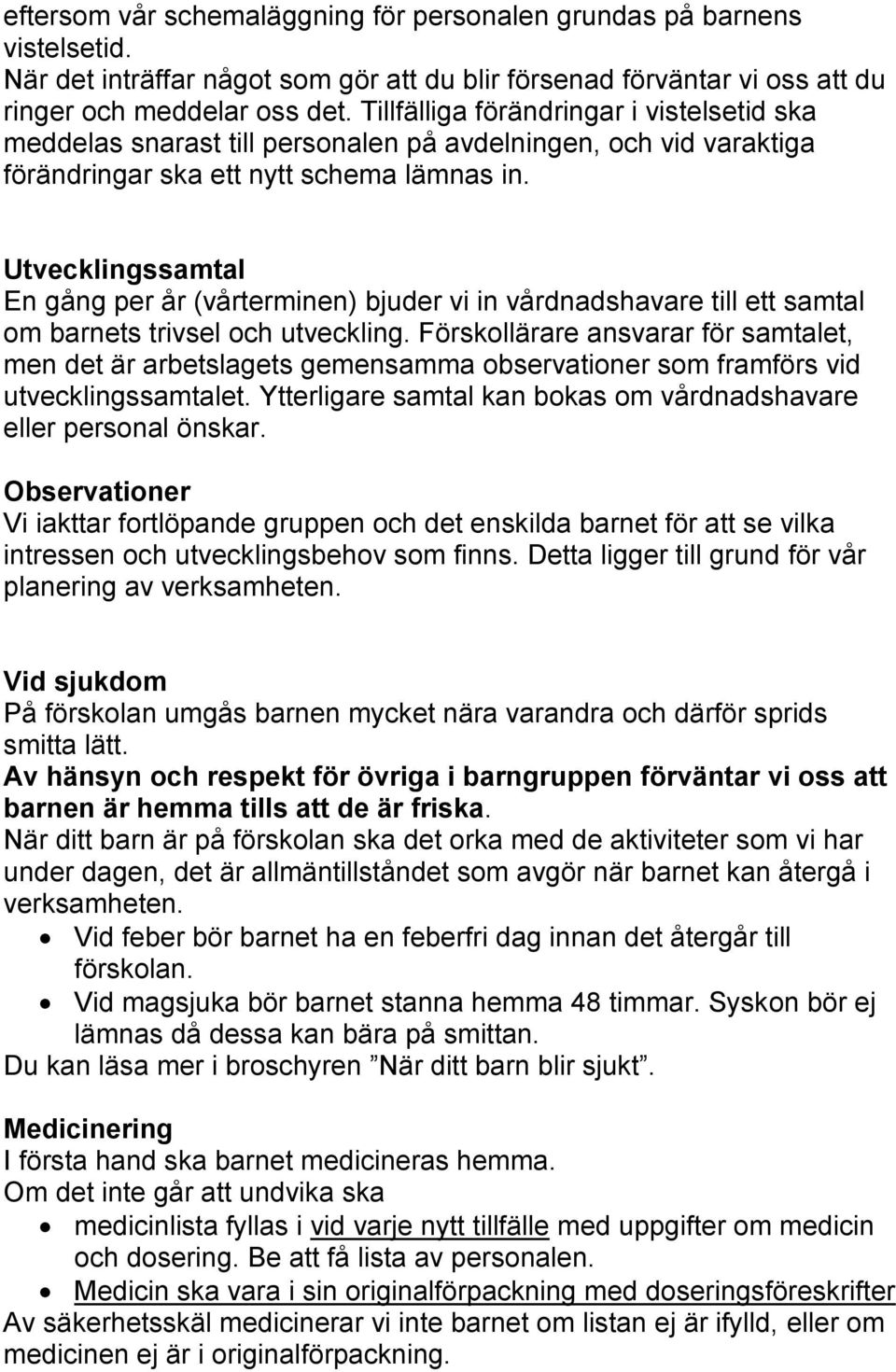 Utvecklingssamtal En gång per år (vårterminen) bjuder vi in vårdnadshavare till ett samtal om barnets trivsel och utveckling.